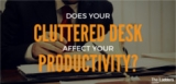 Does your cluttered desk influence your productivity?
