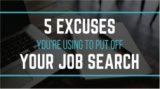 5 excuses you're using to put off your job search